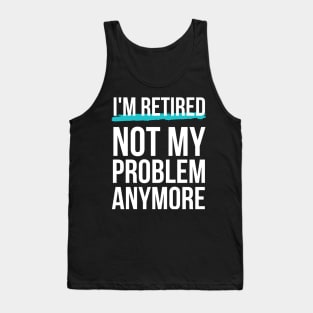 Mens I'm Retired Not My Problem Anymore Tank Top